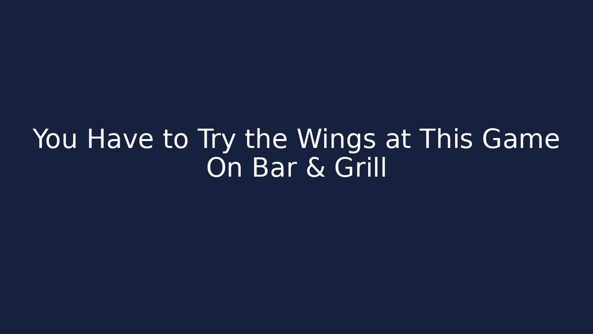 You Have to Try the Wings at This Game On Bar & Grill