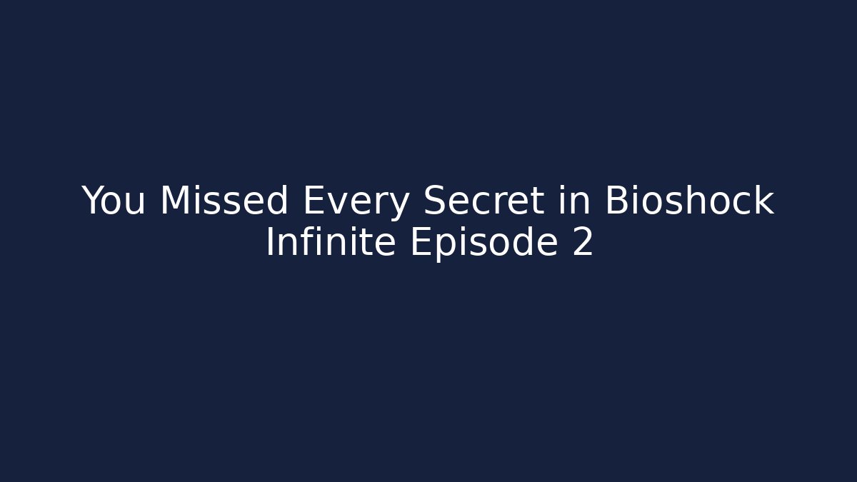 You Missed Every Secret in Bioshock Infinite Episode 2