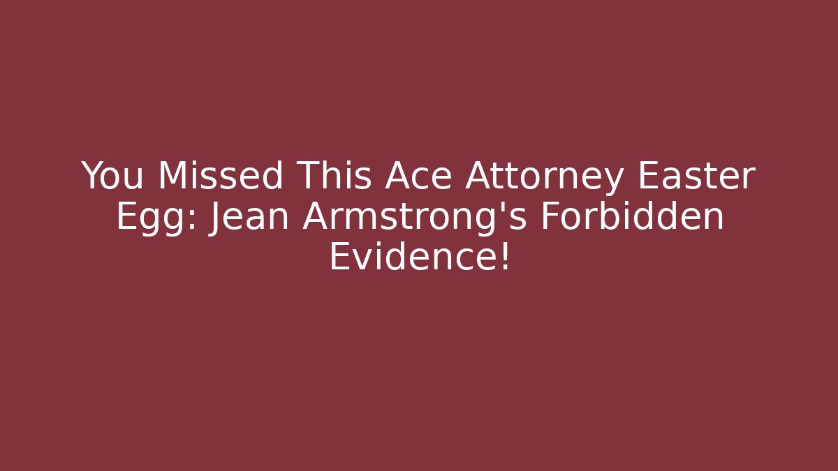 You Missed This Ace Attorney Easter Egg: Jean Armstrong's Forbidden Evidence!
