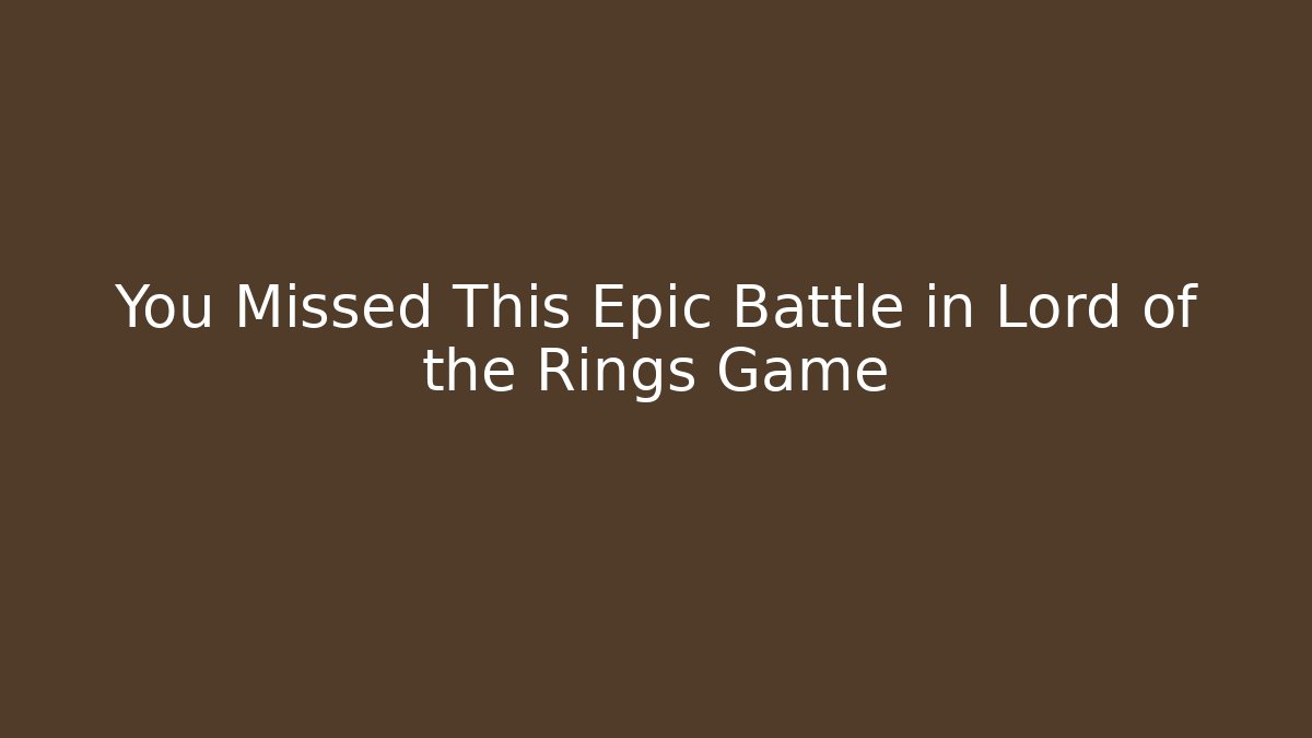 You Missed This Epic Battle in Lord of the Rings Game
