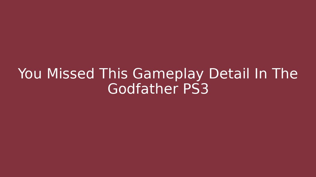 You Missed This Gameplay Detail In The Godfather PS3