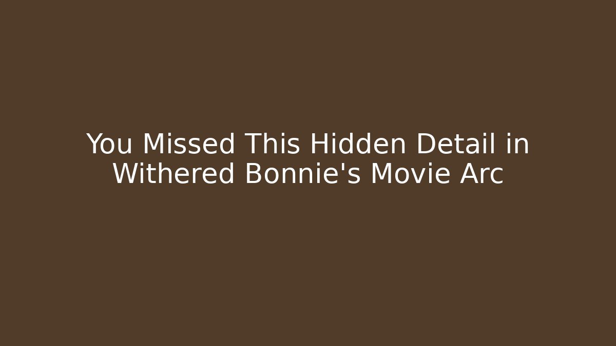You Missed This Hidden Detail in Withered Bonnie's Movie Arc