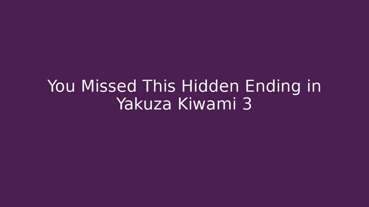 You Missed This Hidden Ending in Yakuza Kiwami 3