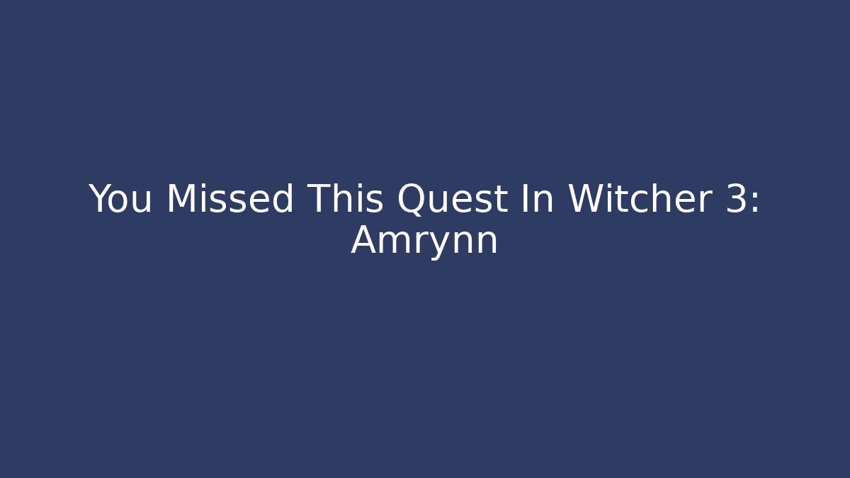 You Missed This Quest In Witcher 3: Amrynn - Vintage E-Juice