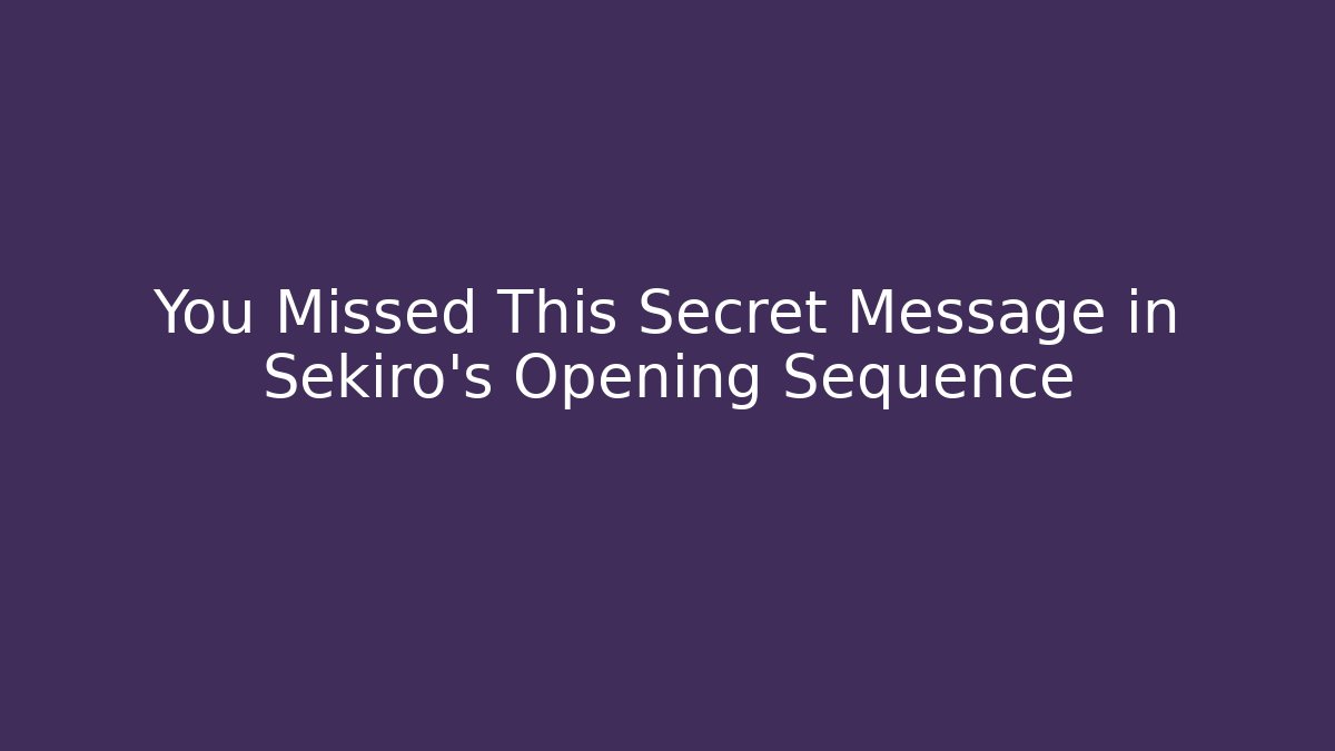 You Missed This Secret Message in Sekiro's Opening Sequence