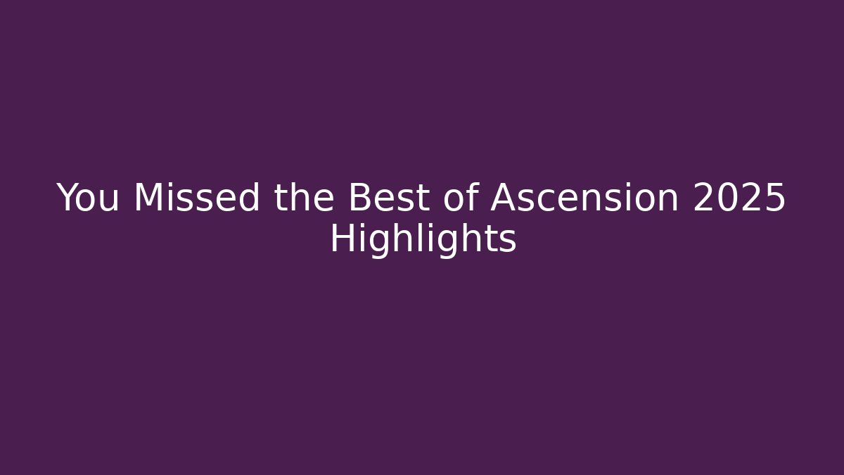 You Missed the Best of Ascension 2025 Highlights