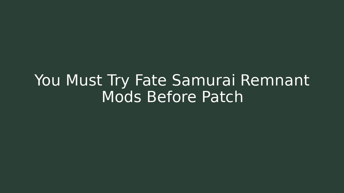 You Must Try Fate Samurai Remnant Mods Before Patch - Vintage E-Juice