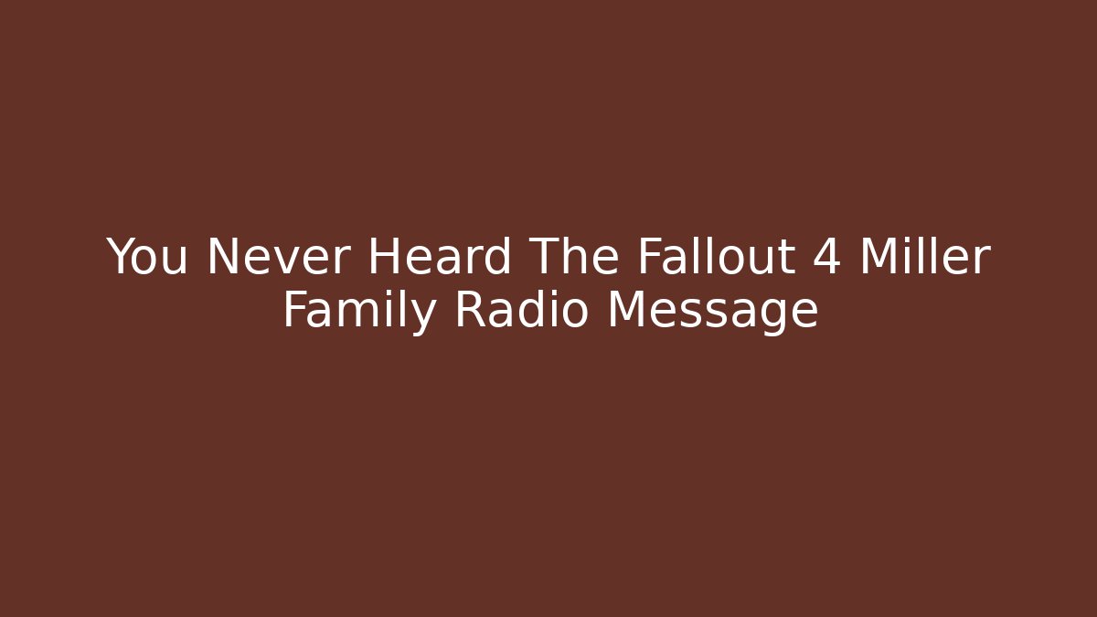 You Never Heard The Fallout 4 Miller Family Radio Message