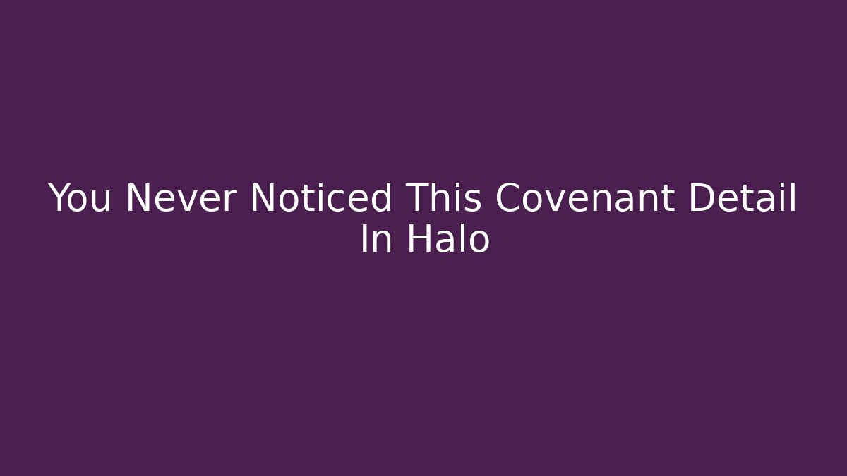 You Never Noticed This Covenant Detail In Halo