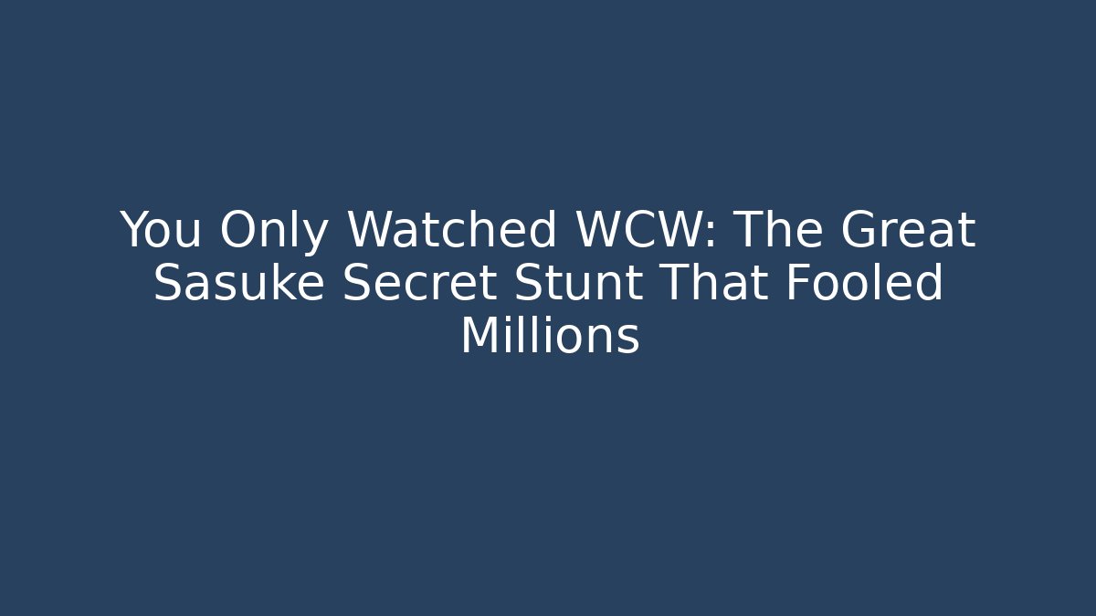 You Only Watched WCW: The Great Sasuke Secret Stunt That Fooled Millions