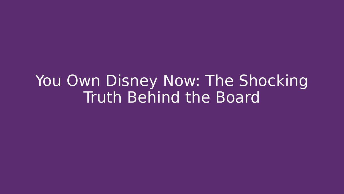 You Own Disney Now: The Shocking Truth Behind the Board