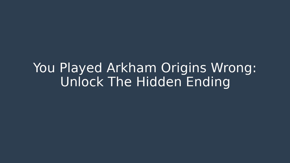 You Played Arkham Origins Wrong: Unlock The Hidden Ending