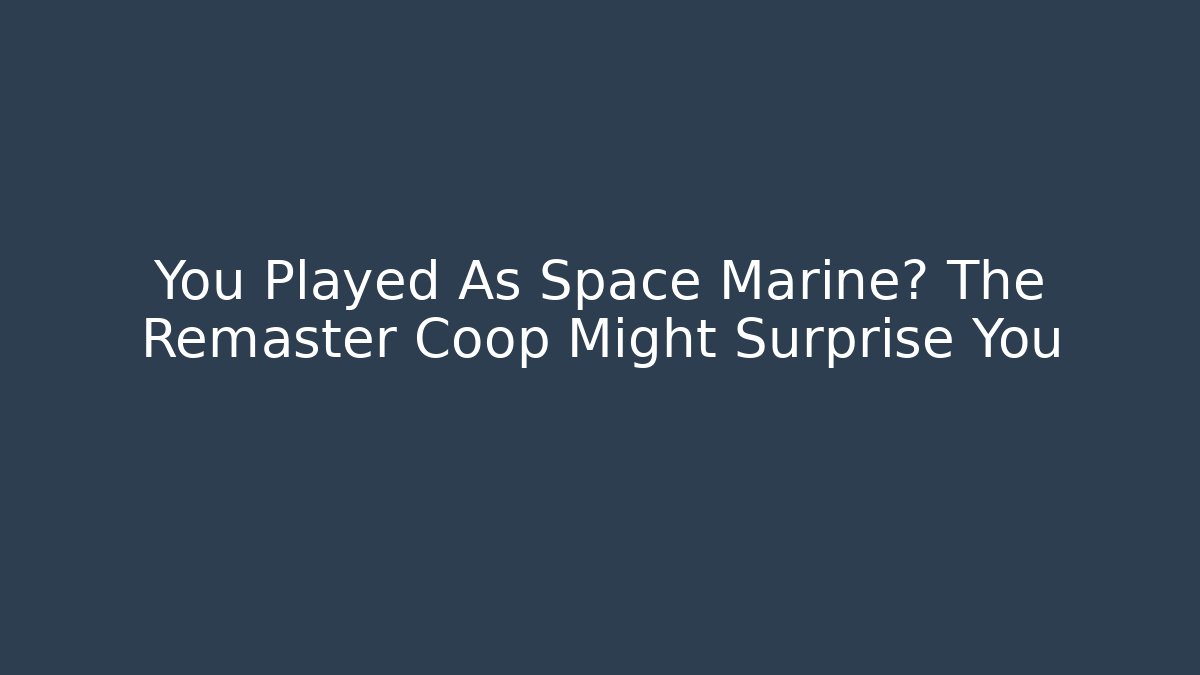 You Played As Space Marine? The Remaster Coop Might Surprise You - Vintage E-Juice