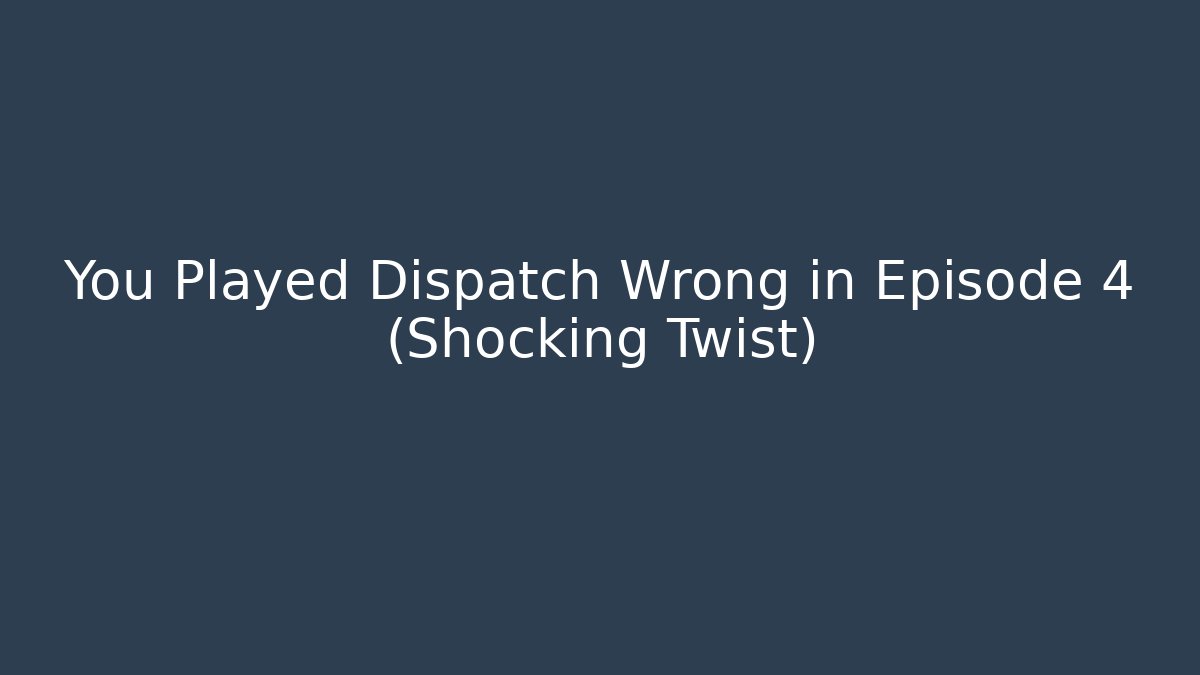 You Played Dispatch Wrong in Episode 4 (Shocking Twist)