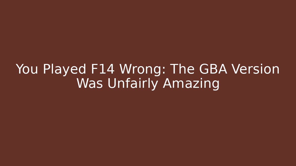 You Played F14 Wrong: The GBA Version Was Unfairly Amazing