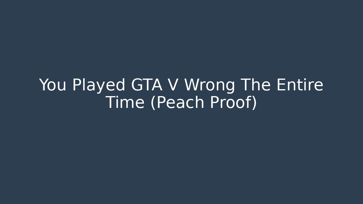 You Played GTA V Wrong The Entire Time (Peach Proof) - Vintage E-Juice