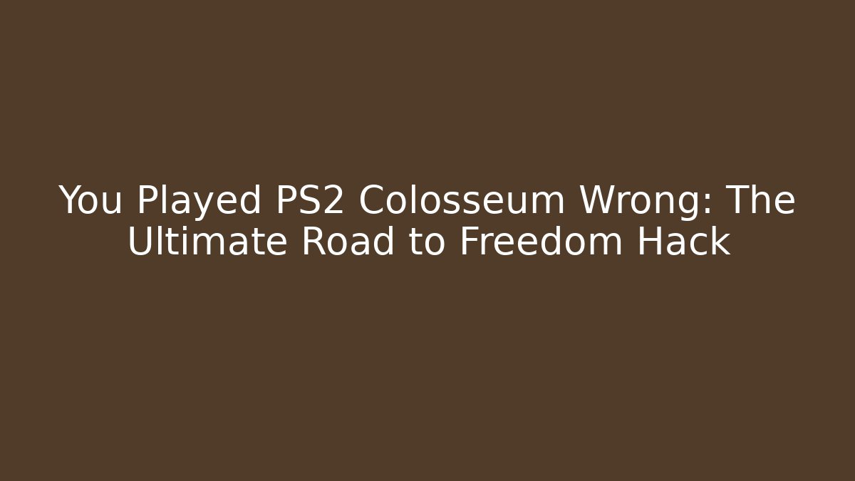 You Played PS2 Colosseum Wrong: The Ultimate Road to Freedom Hack