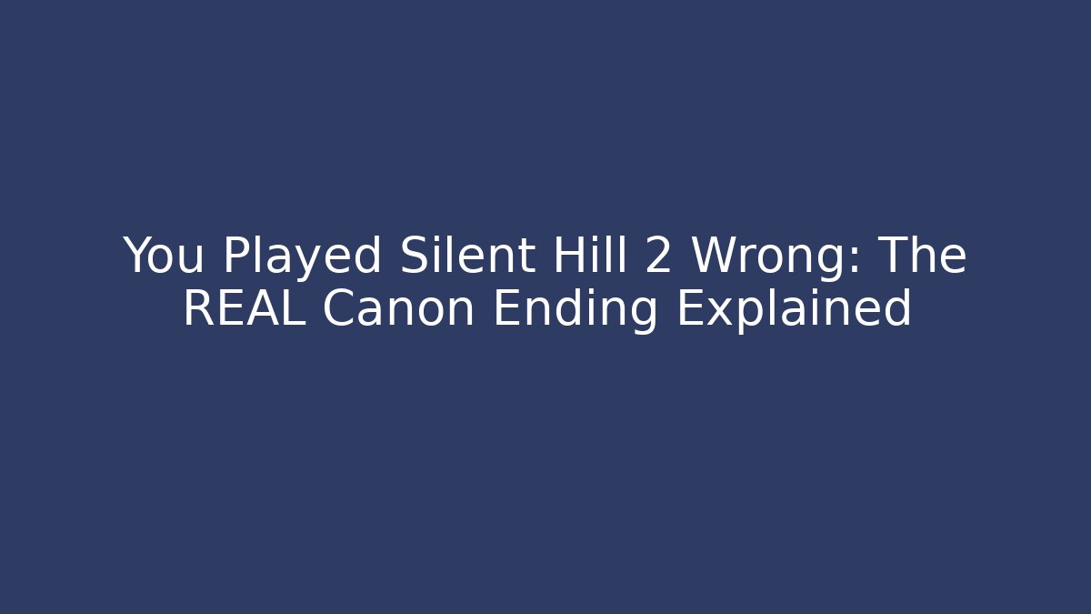 You Played Silent Hill 2 Wrong: The REAL Canon Ending Explained - Vintage E-Juice