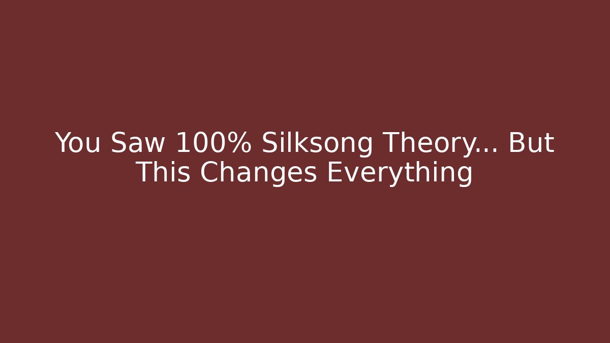 You Saw 100% Silksong Theory… But This Changes Everything