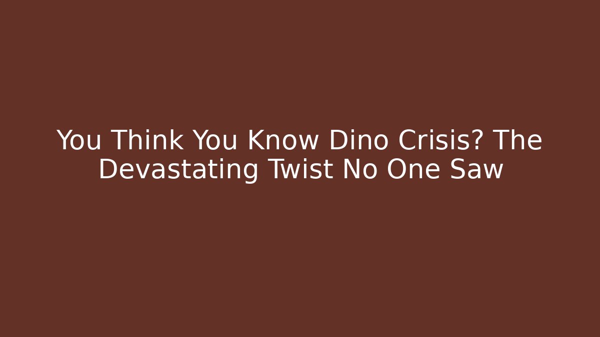 You Think You Know Dino Crisis? The Devastating Twist No One Saw