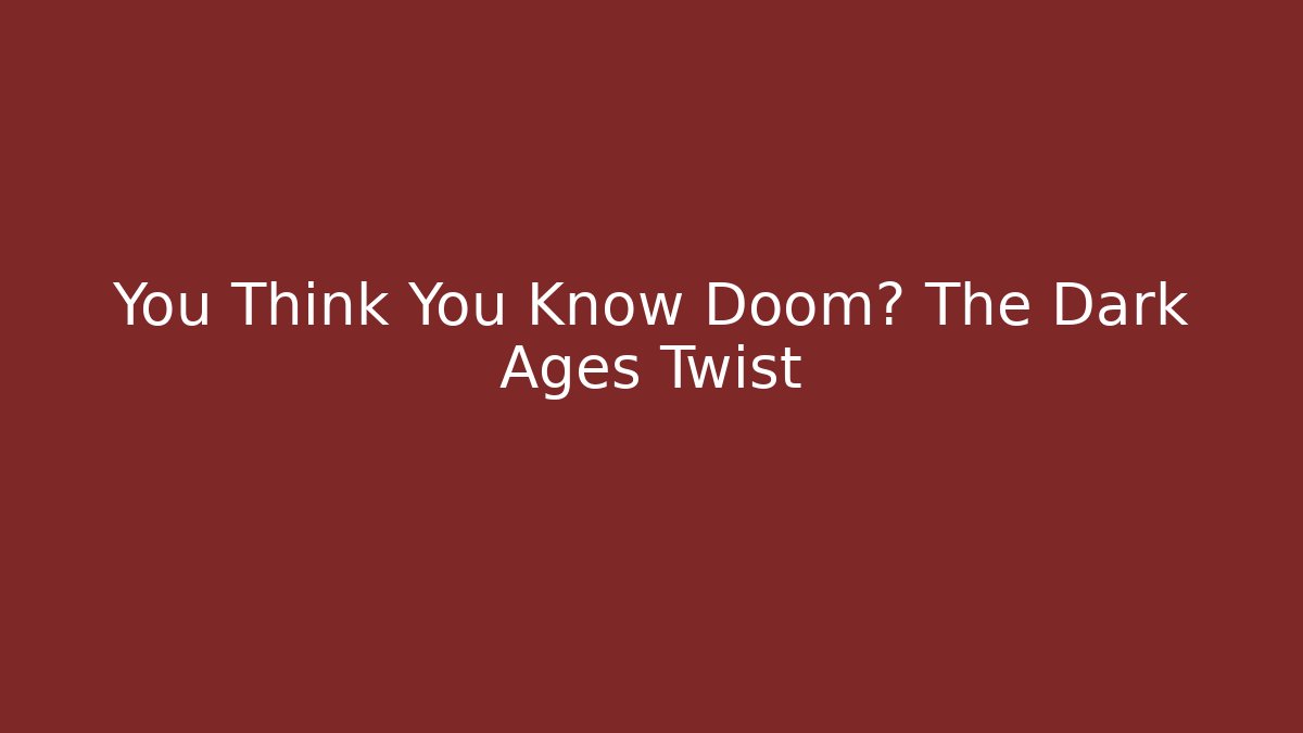 You Think You Know Doom? The Dark Ages Twist