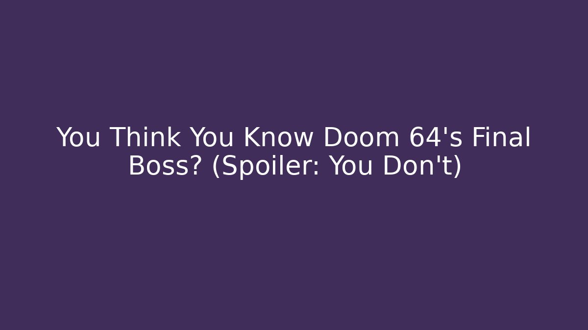 You Think You Know Doom 64's Final Boss? (Spoiler: You Don't)