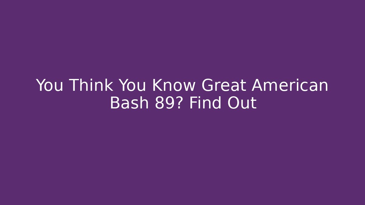 You Think You Know Great American Bash 89? Find Out