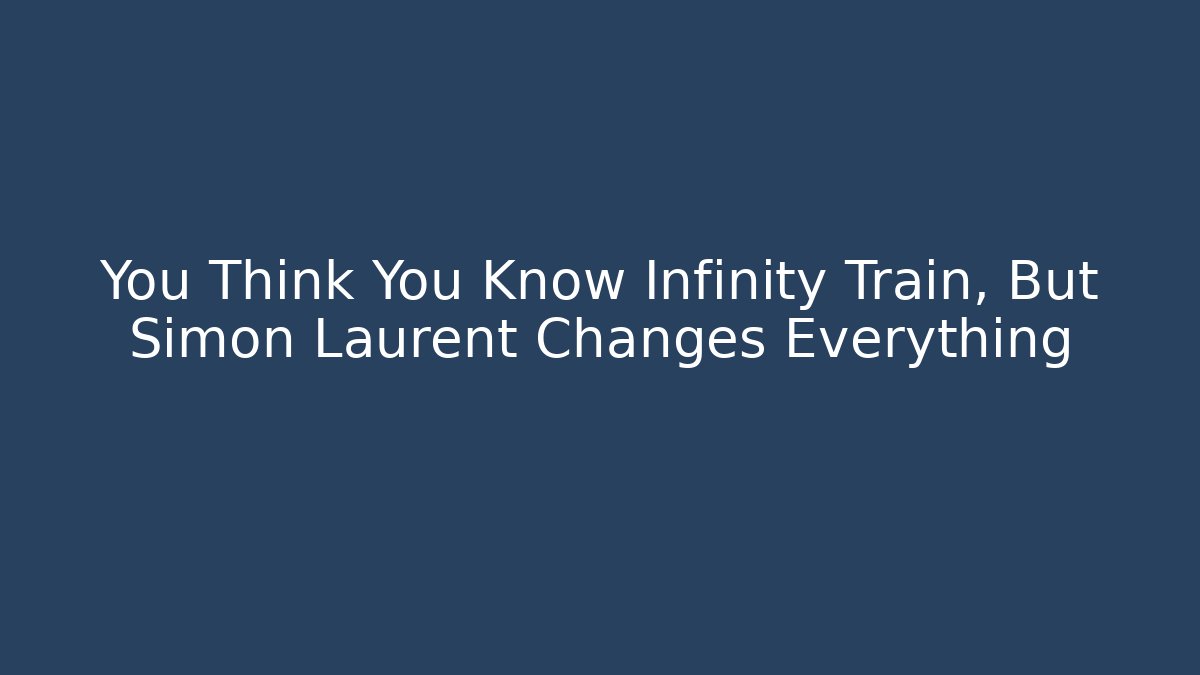 You Think You Know Infinity Train, But Simon Laurent Changes Everything