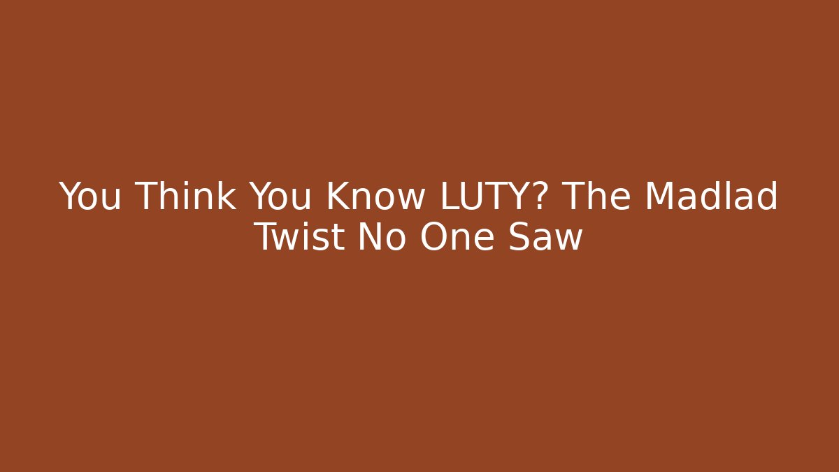 You Think You Know LUTY? The Madlad Twist No One Saw