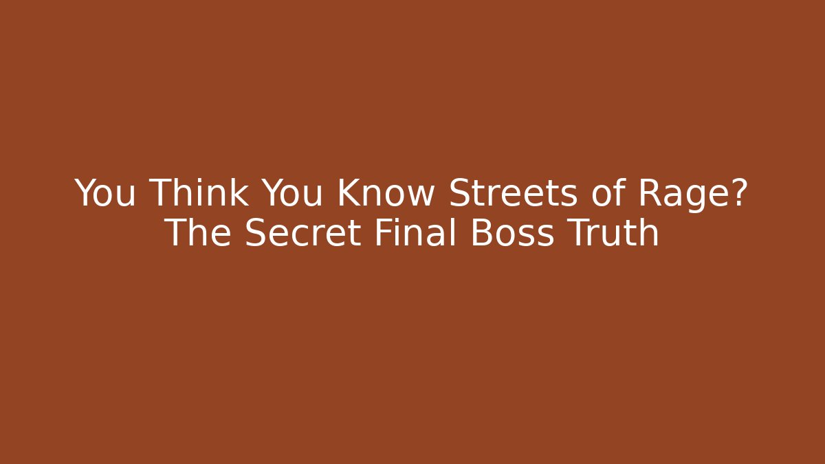 You Think You Know Streets of Rage? The Secret Final Boss Truth