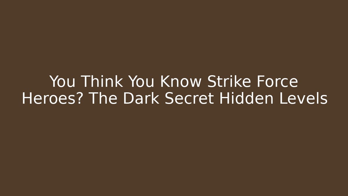 You Think You Know Strike Force Heroes? The Dark Secret Hidden Levels