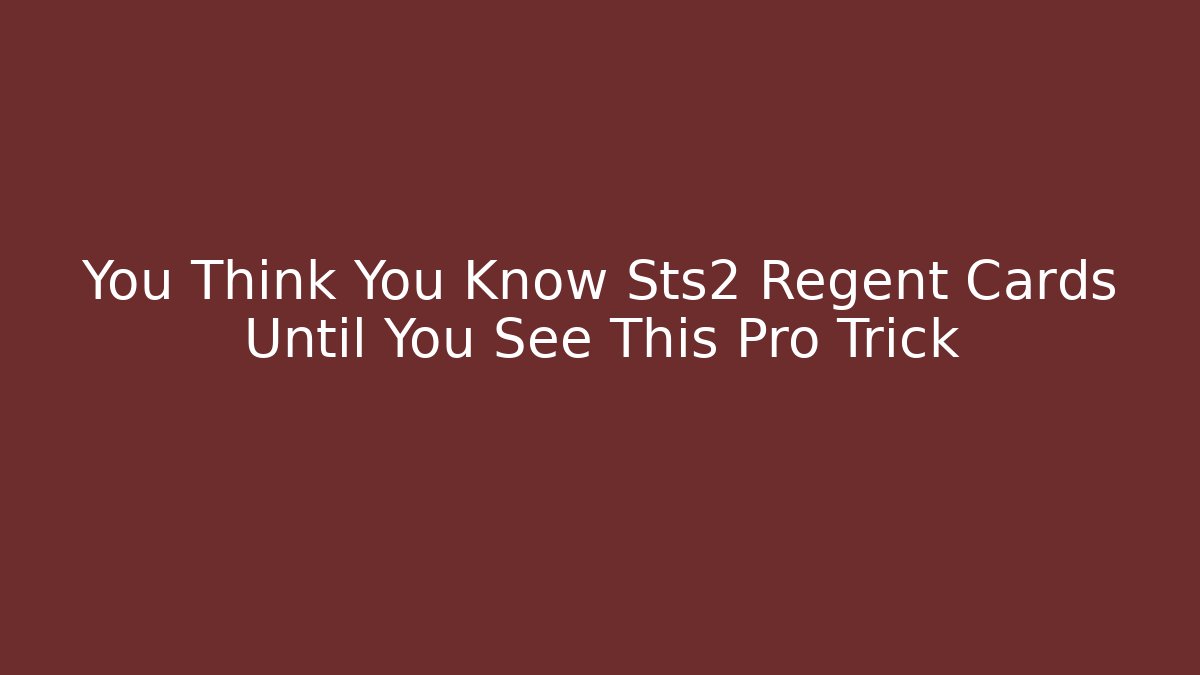 You Think You Know Sts2 Regent Cards Until You See This Pro Trick