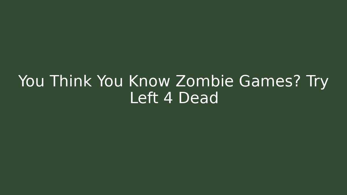 You Think You Know Zombie Games? Try Left 4 Dead