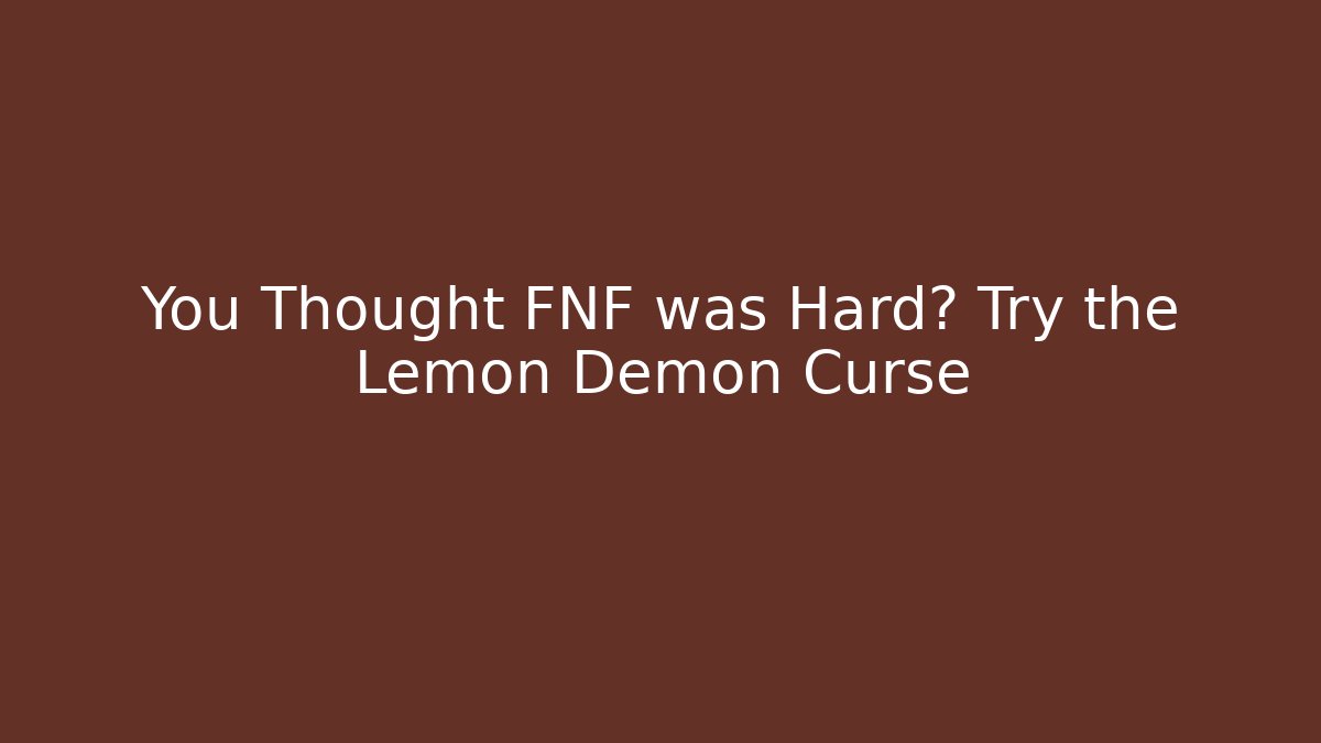 You Thought FNF was Hard? Try the Lemon Demon Curse
