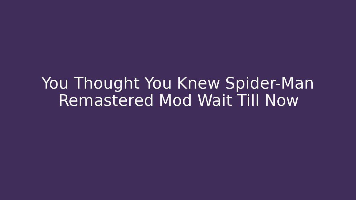 You Thought You Knew Spider-Man Remastered Mod Wait Till Now - Vintage E-Juice