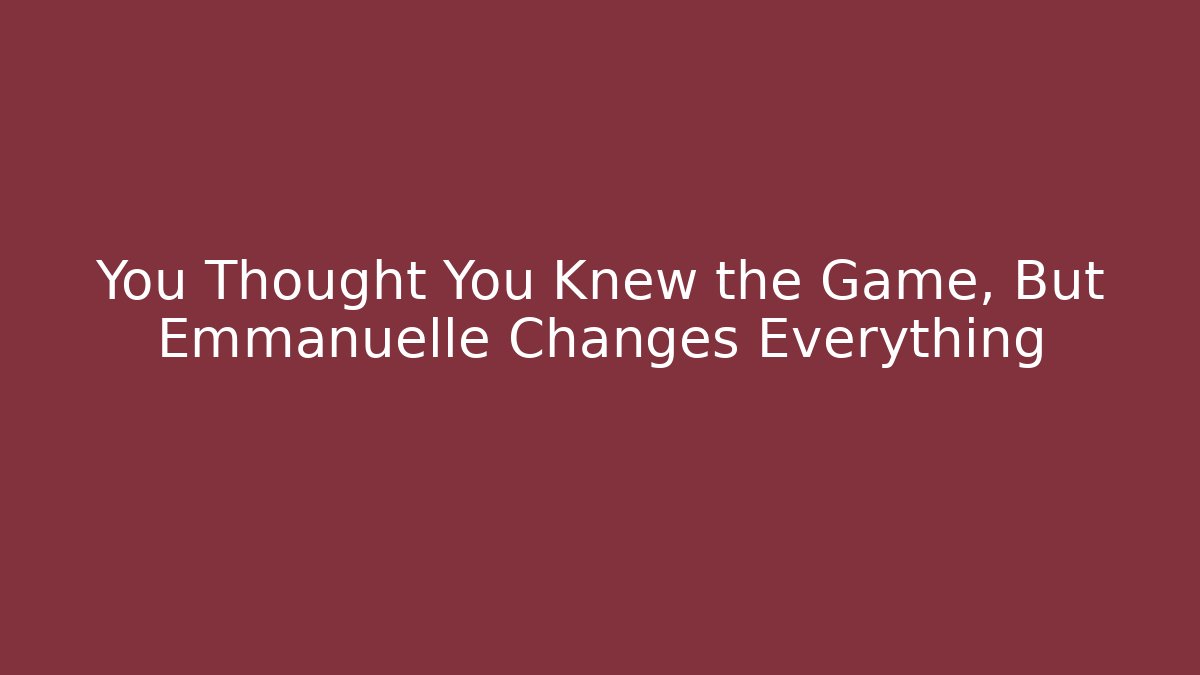 You Thought You Knew the Game, But Emmanuelle Changes Everything
