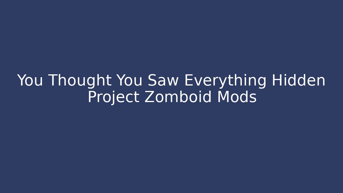 You Thought You Saw Everything Hidden Project Zomboid Mods
