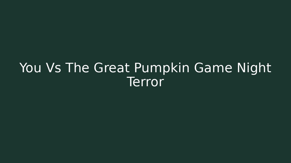 You Vs The Great Pumpkin Game Night Terror - Vintage E-Juice
