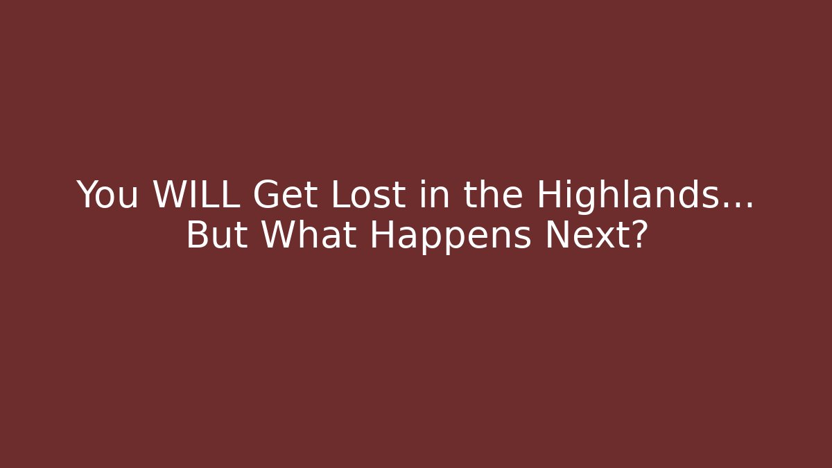 You WILL Get Lost in the Highlands… But What Happens Next?