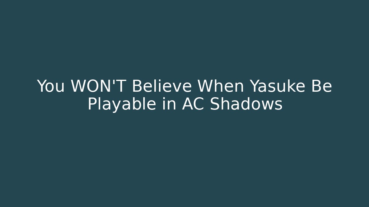 You WON'T Believe When Yasuke Be Playable in AC Shadows