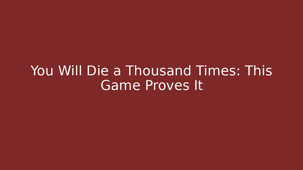 You Will Die a Thousand Times: This Game Proves It - Vintage E-Juice