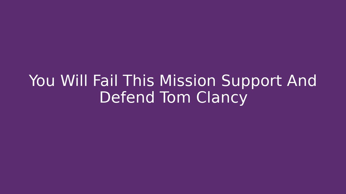 You Will Fail This Mission Support And Defend Tom Clancy - Vintage E-Juice