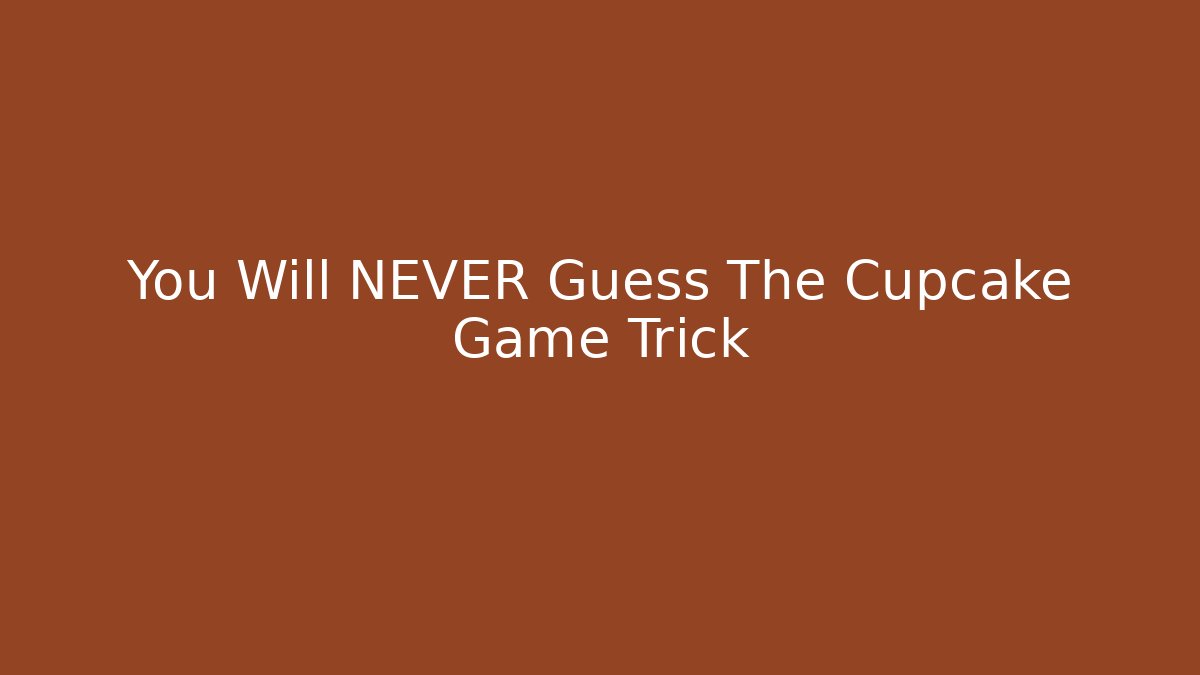 You Will NEVER Guess The Cupcake Game Trick