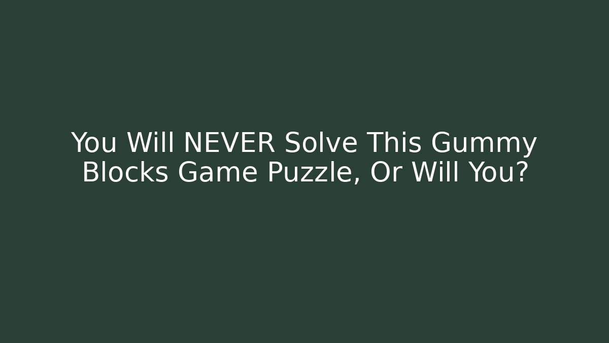 You Will NEVER Solve This Gummy Blocks Game Puzzle, Or Will You?