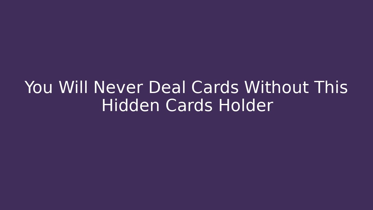 You Will Never Deal Cards Without This Hidden Cards Holder