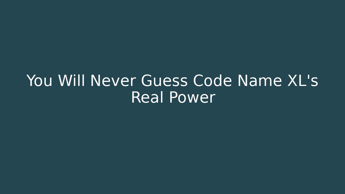 You Will Never Guess Code Name XL's Real Power