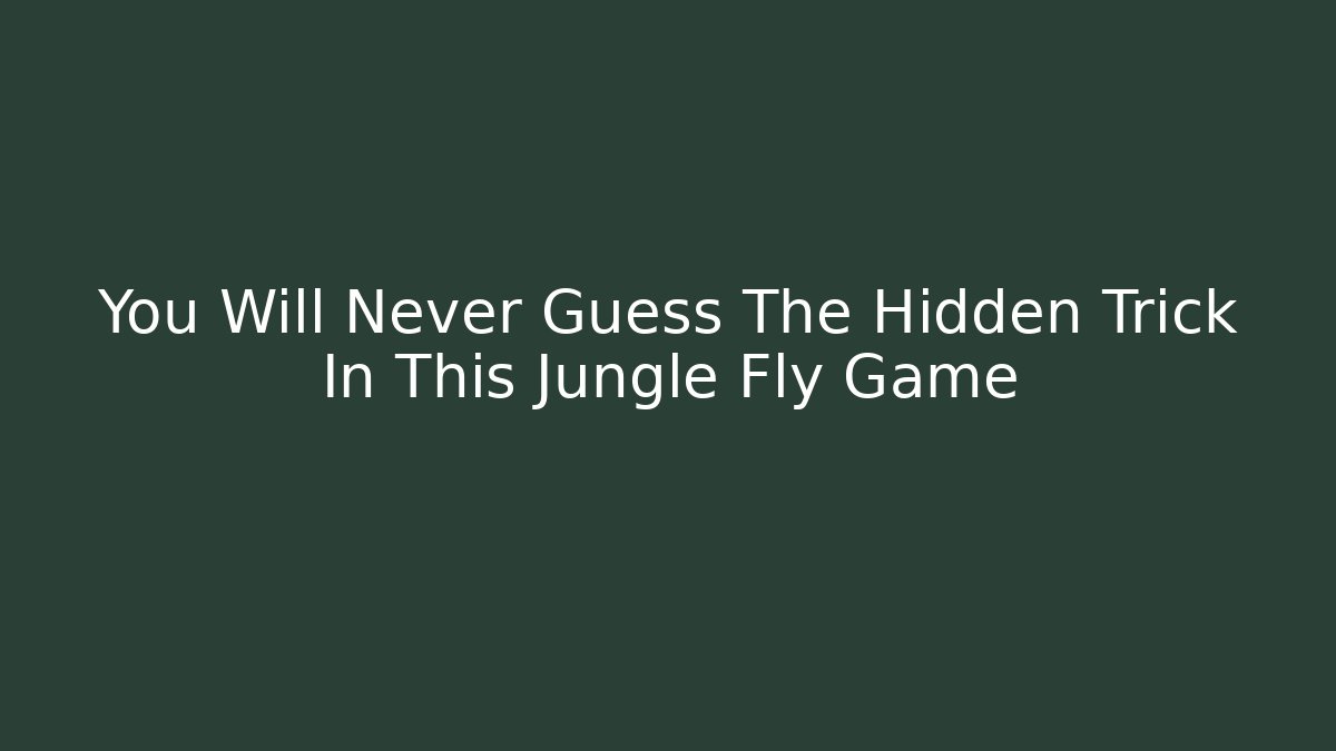 You Will Never Guess The Hidden Trick In This Jungle Fly Game