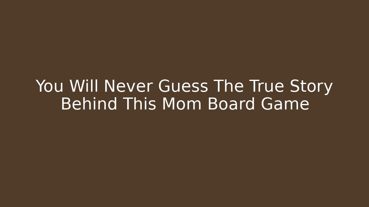 You Will Never Guess The True Story Behind This Mom Board Game