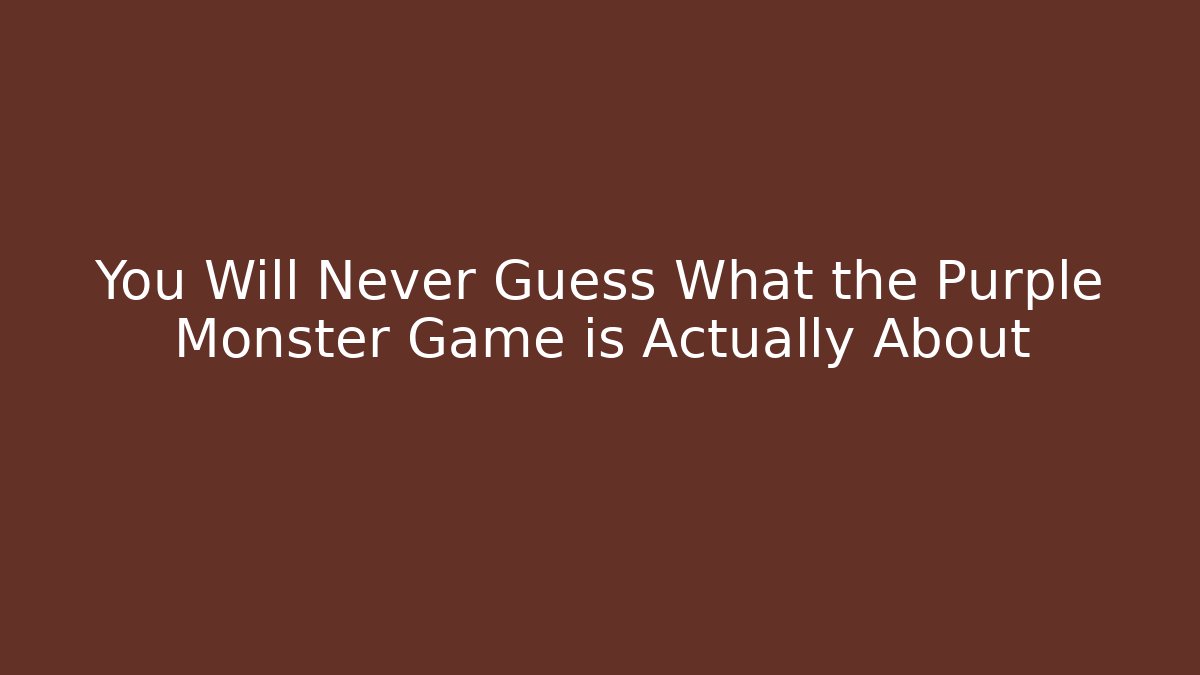 You Will Never Guess What the Purple Monster Game is Actually About