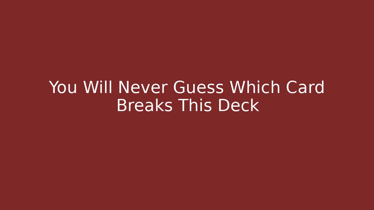 You Will Never Guess Which Card Breaks This Deck